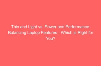 Thin and Light vs. Power and Performance: Balancing Laptop Features – Which is Right for You?